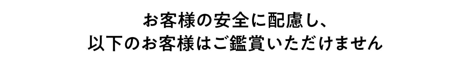 お客様の安全に配慮し、以下のお客様はご鑑賞いただけません