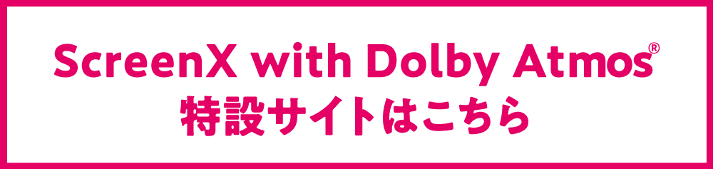 ScreenX with Dolby Atmos(R)特設サイト