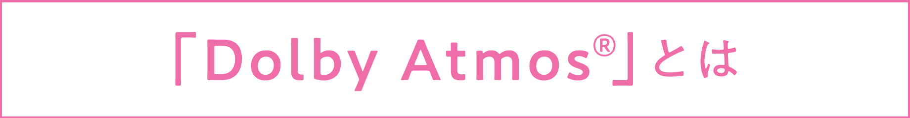 「Dolby Atmos®とは」タイトル