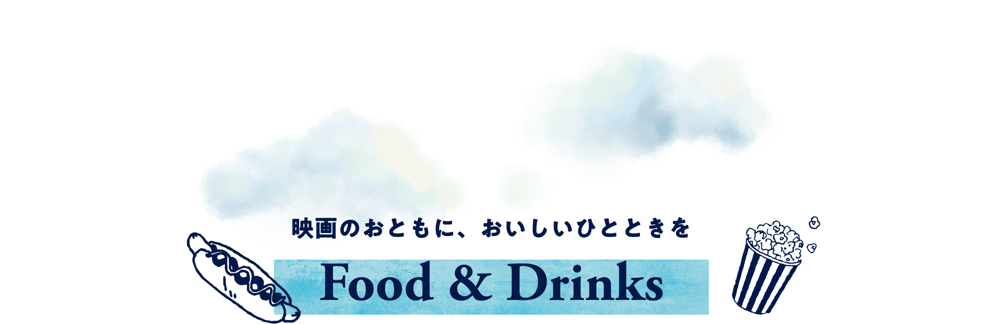 映画のおともに、おいしいひとときを Food & Drinks