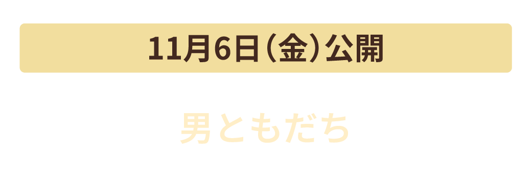 11月6日（金）公開　男ともだち