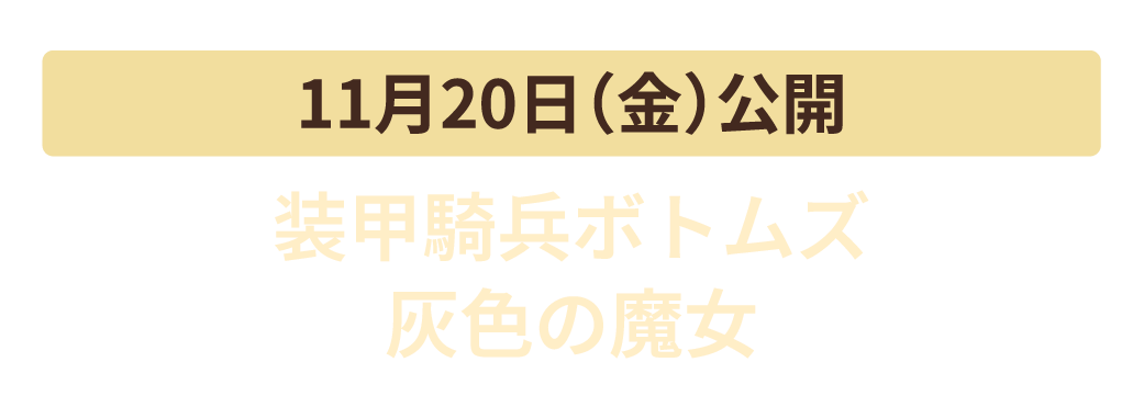 11月20日（金）公開　装甲騎兵ボトムズ　灰色の魔女（ヘクセ）　第1作